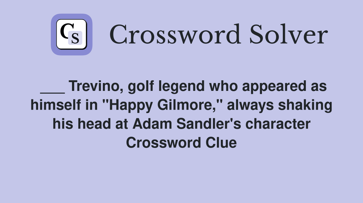 ___ Trevino, golf legend who appeared as himself in "Happy Gilmore," always shaking his head at Adam Sandler's character Crossword Clue