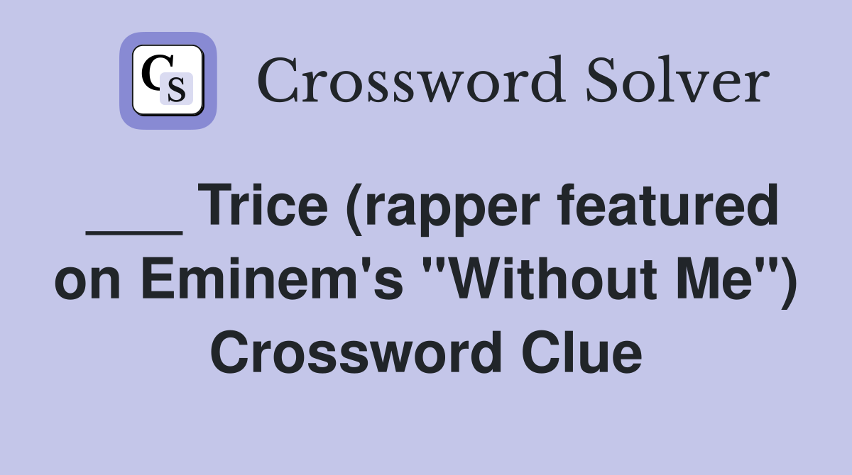 ___ Trice (rapper featured on Eminem's "Without Me") Crossword Clue