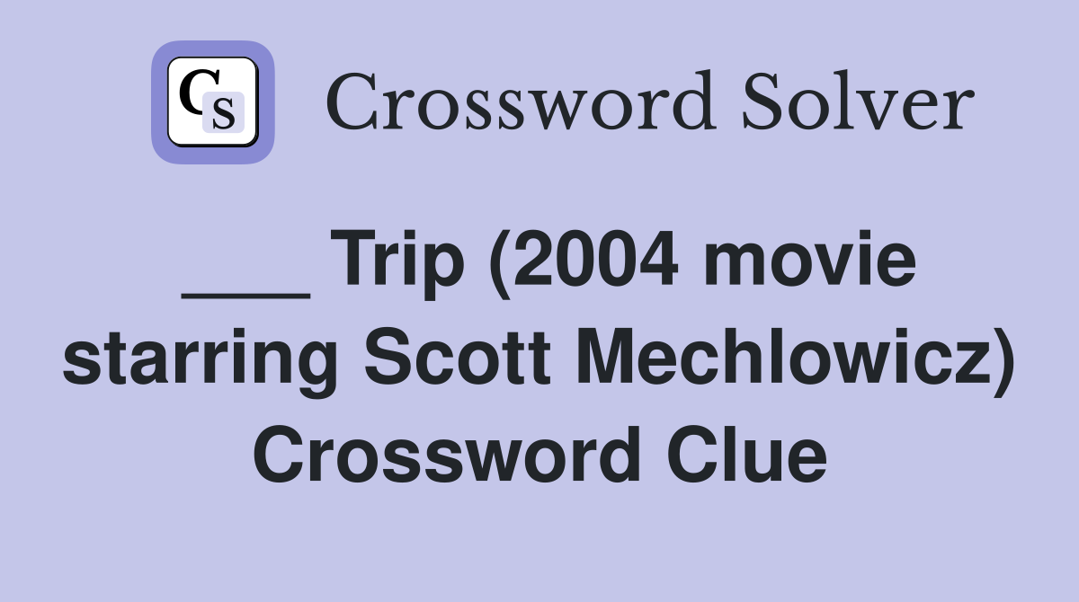 ___ Trip (2004 movie starring Scott Mechlowicz) Crossword Clue