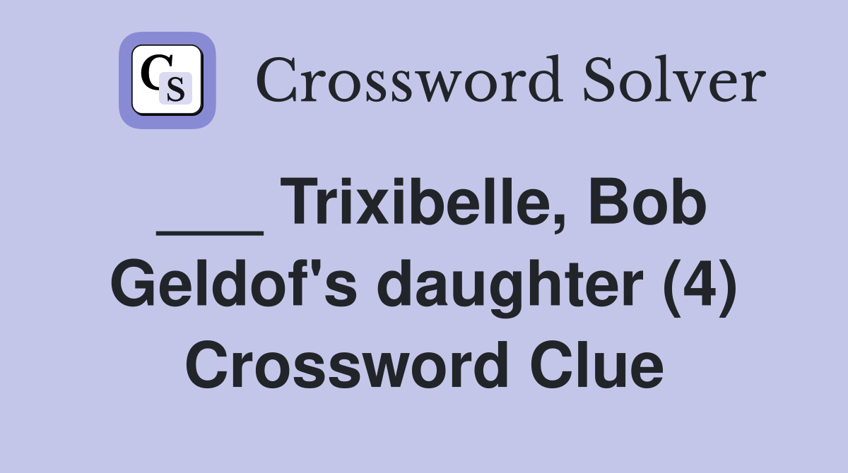 ___ Trixibelle, Bob Geldof's daughter (4) Crossword Clue