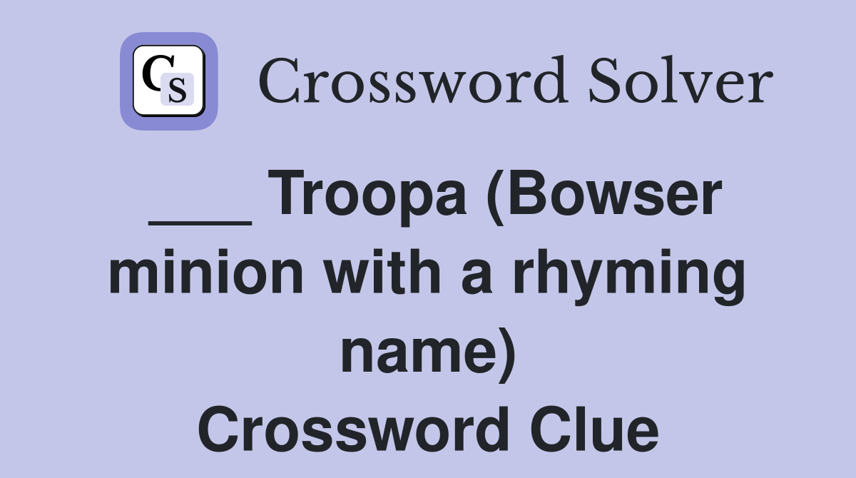 Troopa (Bowser minion with a rhyming name) Crossword Clue Answers