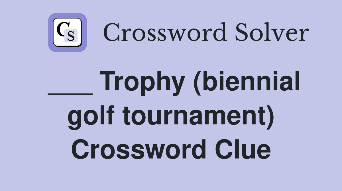 ___ Trophy (biennial golf tournament) Crossword Clue
