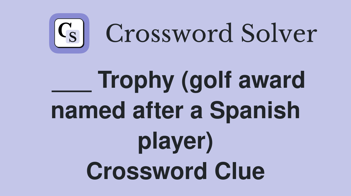 ___ Trophy (golf award named after a Spanish player) Crossword Clue