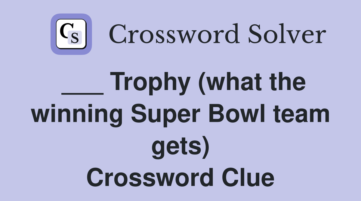 ___ Trophy (what the winning Super Bowl team gets) Crossword Clue