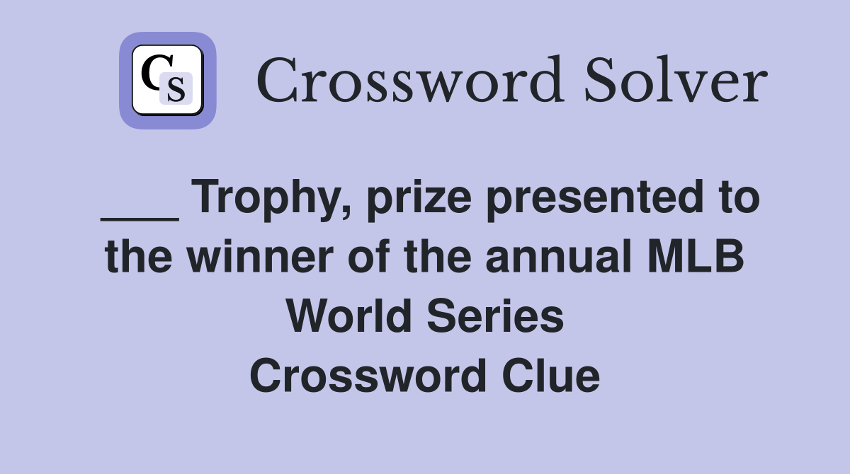 ___ Trophy, prize presented to the winner of the annual MLB World Series Crossword Clue