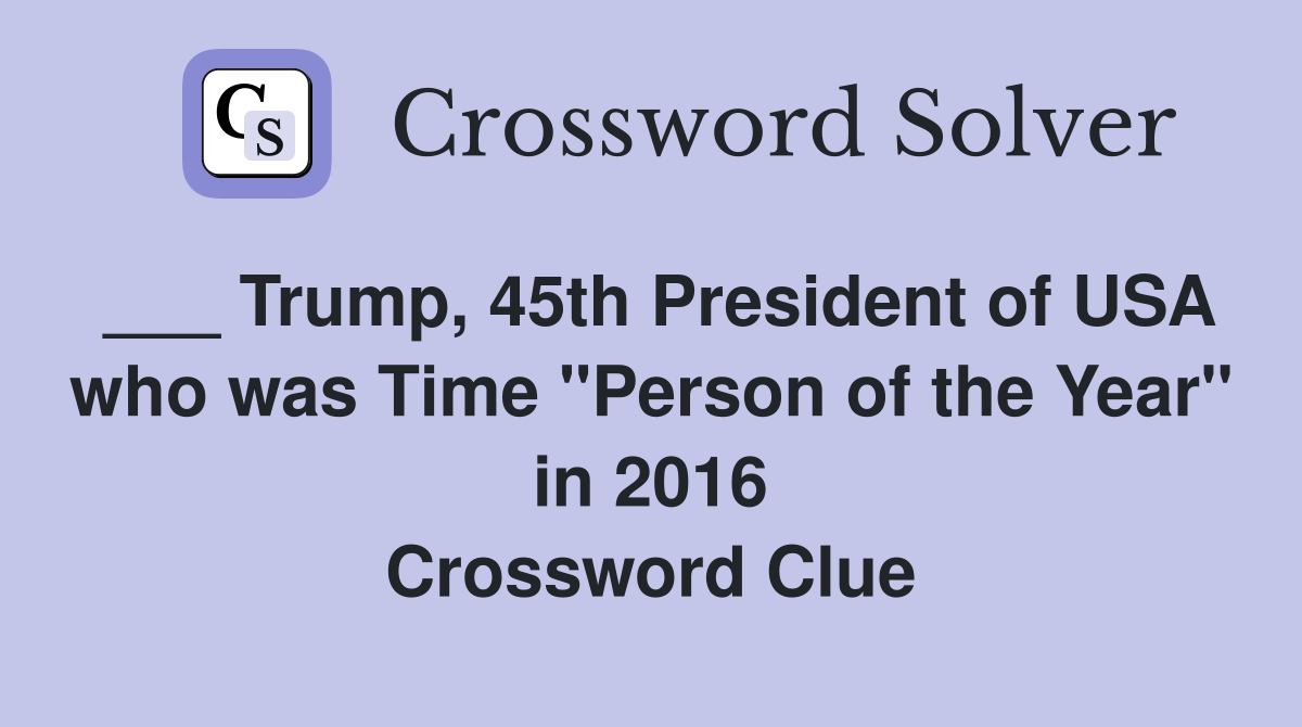 ___ Trump, 45th President of USA who was Time "Person of the Year" in 2016 Crossword Clue