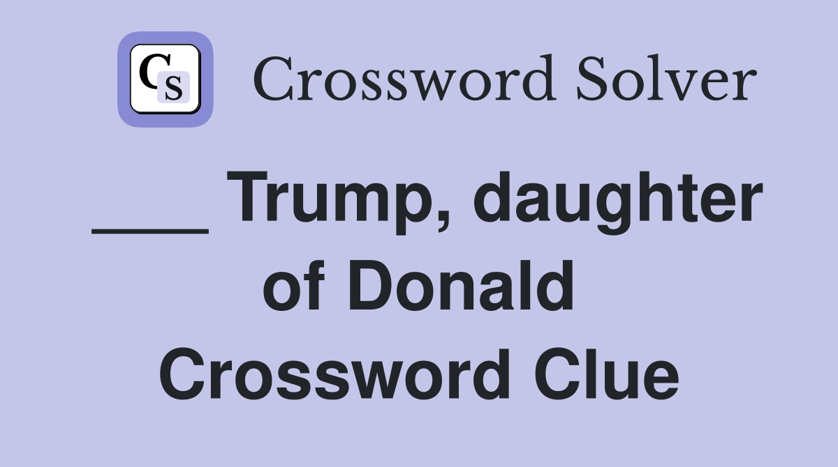 ___ Trump, daughter of Donald Crossword Clue