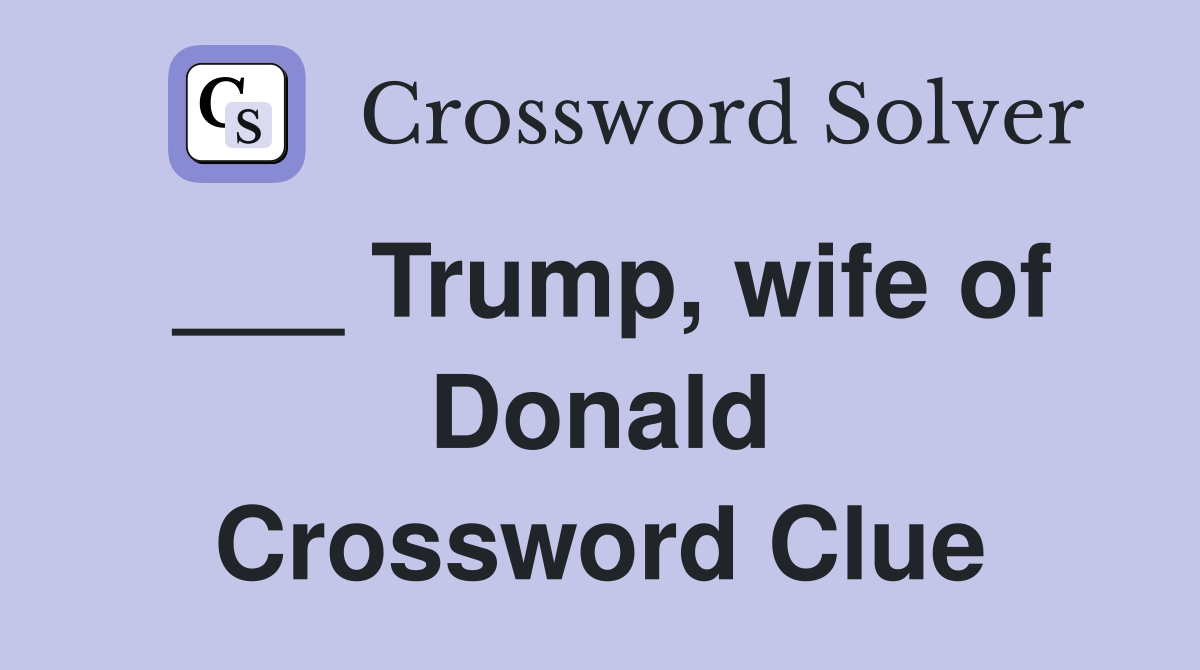___ Trump, wife of Donald Crossword Clue