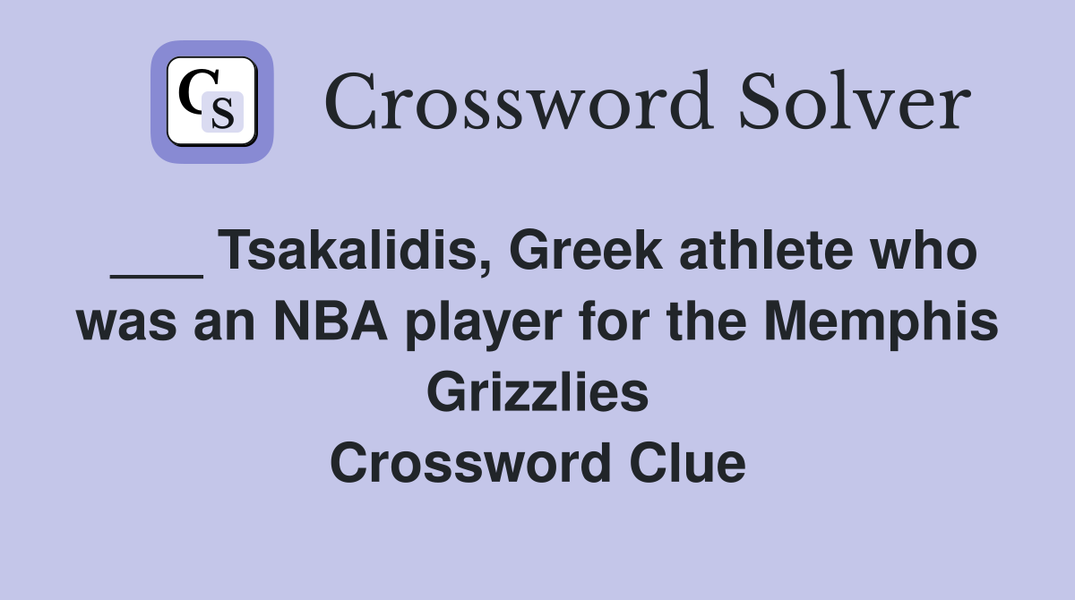 ___ Tsakalidis, Greek athlete who was an NBA player for the Memphis Grizzlies Crossword Clue