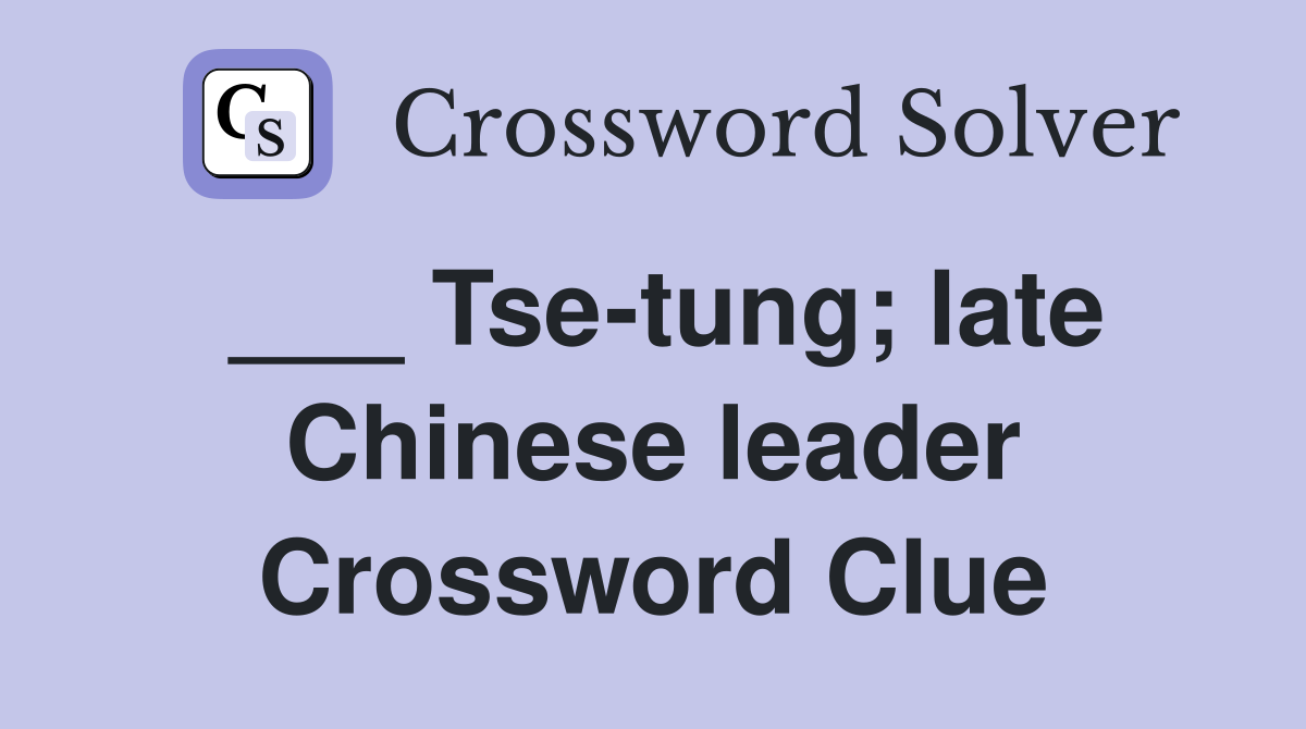 ___ Tse-tung; late Chinese leader Crossword Clue