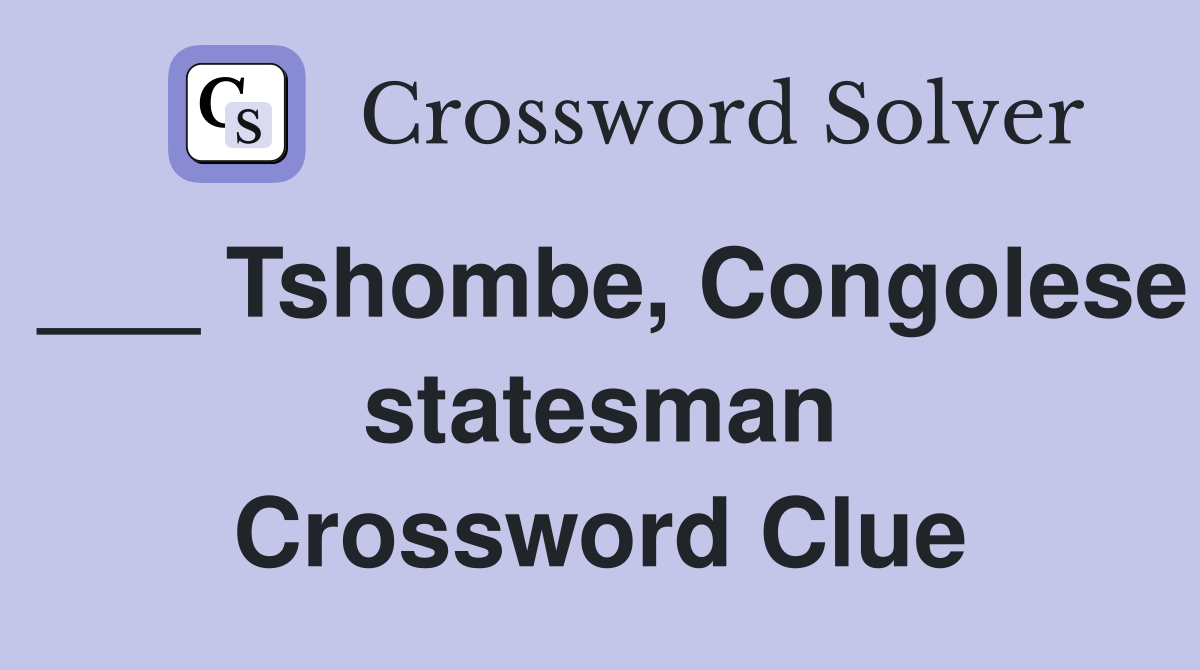 ___ Tshombe, Congolese statesman Crossword Clue