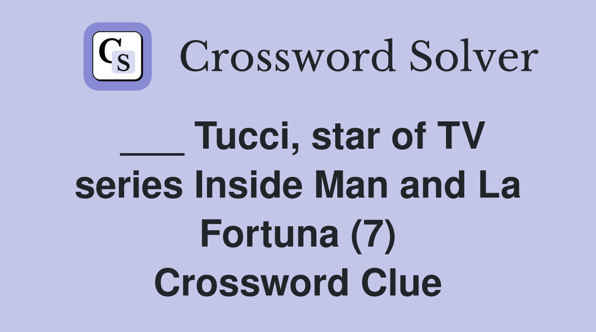 ___ Tucci, star of TV series Inside Man and La Fortuna (7) Crossword Clue