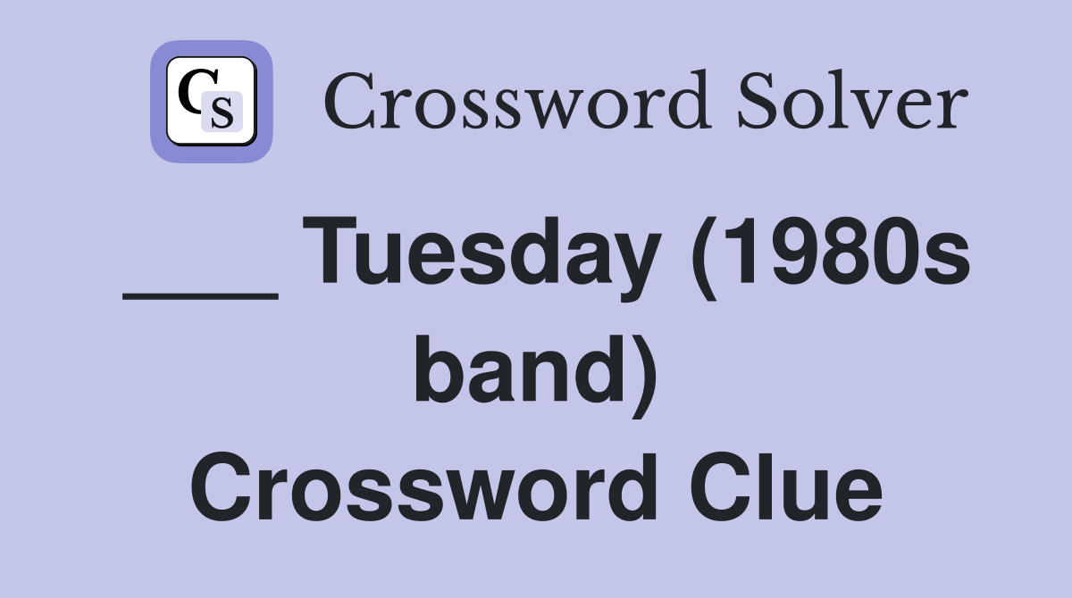___ Tuesday (1980s band) Crossword Clue