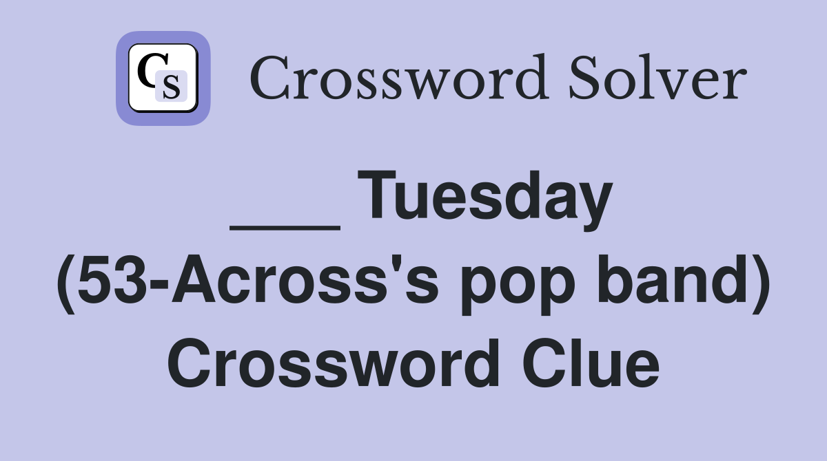___ Tuesday (53-Across's pop band) Crossword Clue