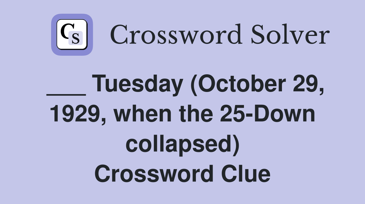 ___ Tuesday (October 29, 1929, when the 25-Down collapsed) Crossword Clue
