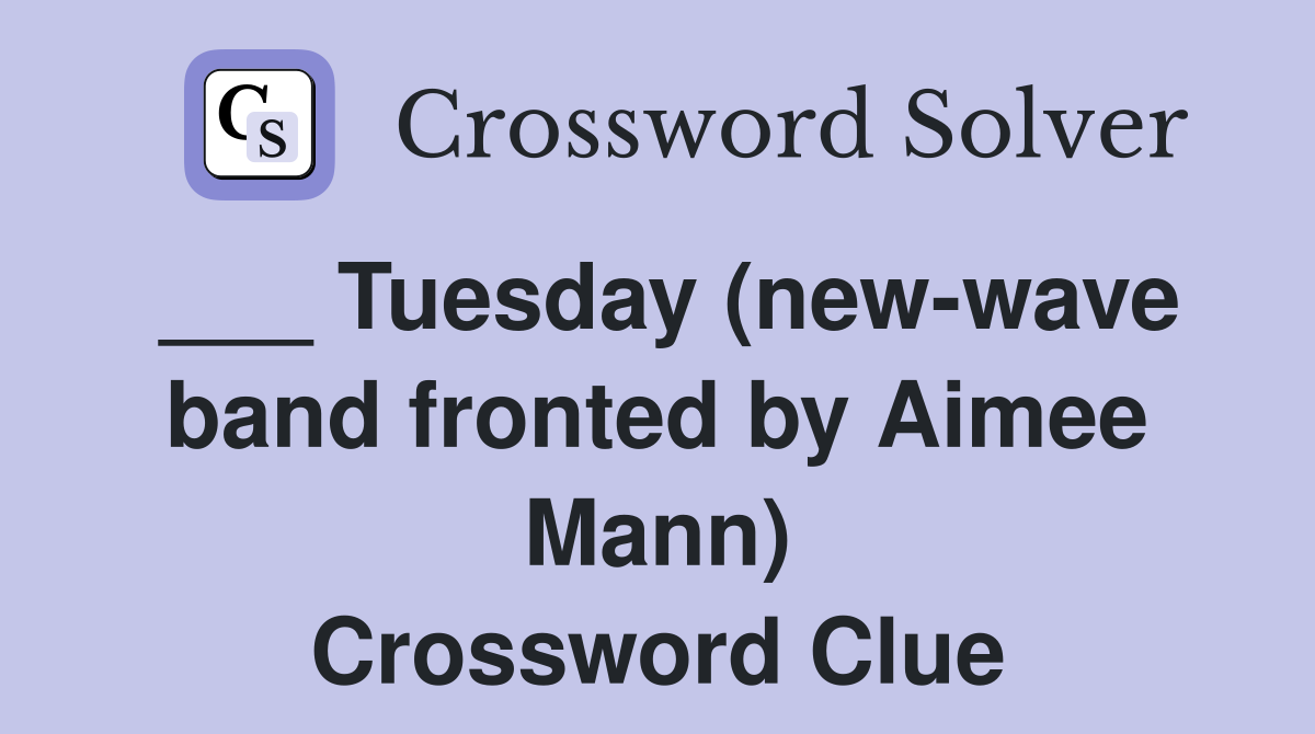 ___ Tuesday (new-wave band fronted by Aimee Mann) Crossword Clue