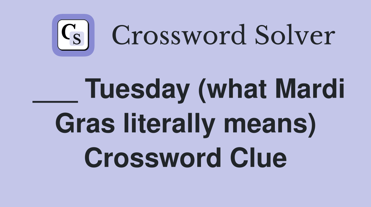 ___ Tuesday (what Mardi Gras literally means) Crossword Clue
