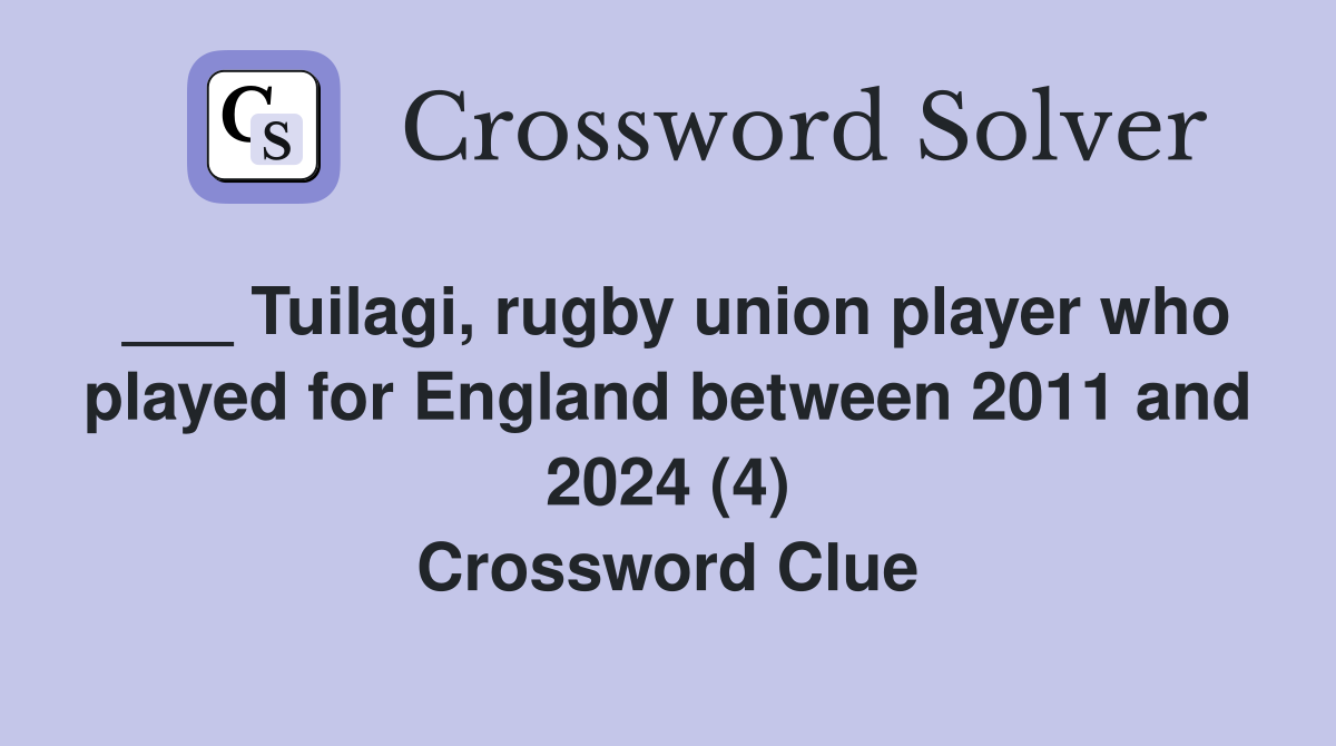 ___ Tuilagi, rugby union player who played for England between 2011 and 2024 (4) Crossword Clue