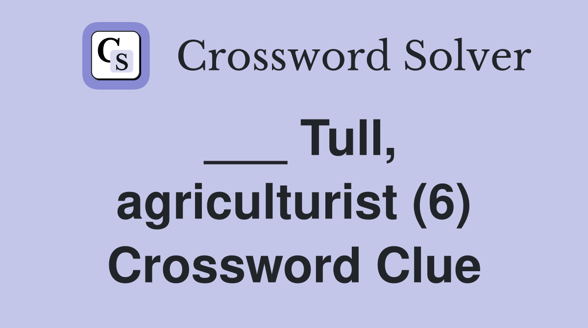 ___ Tull, agriculturist (6) Crossword Clue