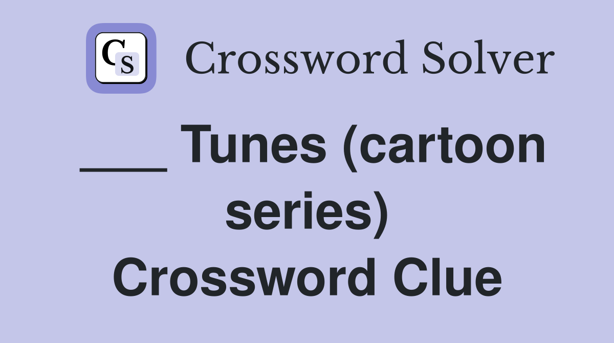 ___ Tunes (cartoon series) Crossword Clue