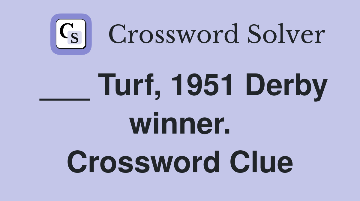 ___ Turf, 1951 Derby winner. Crossword Clue