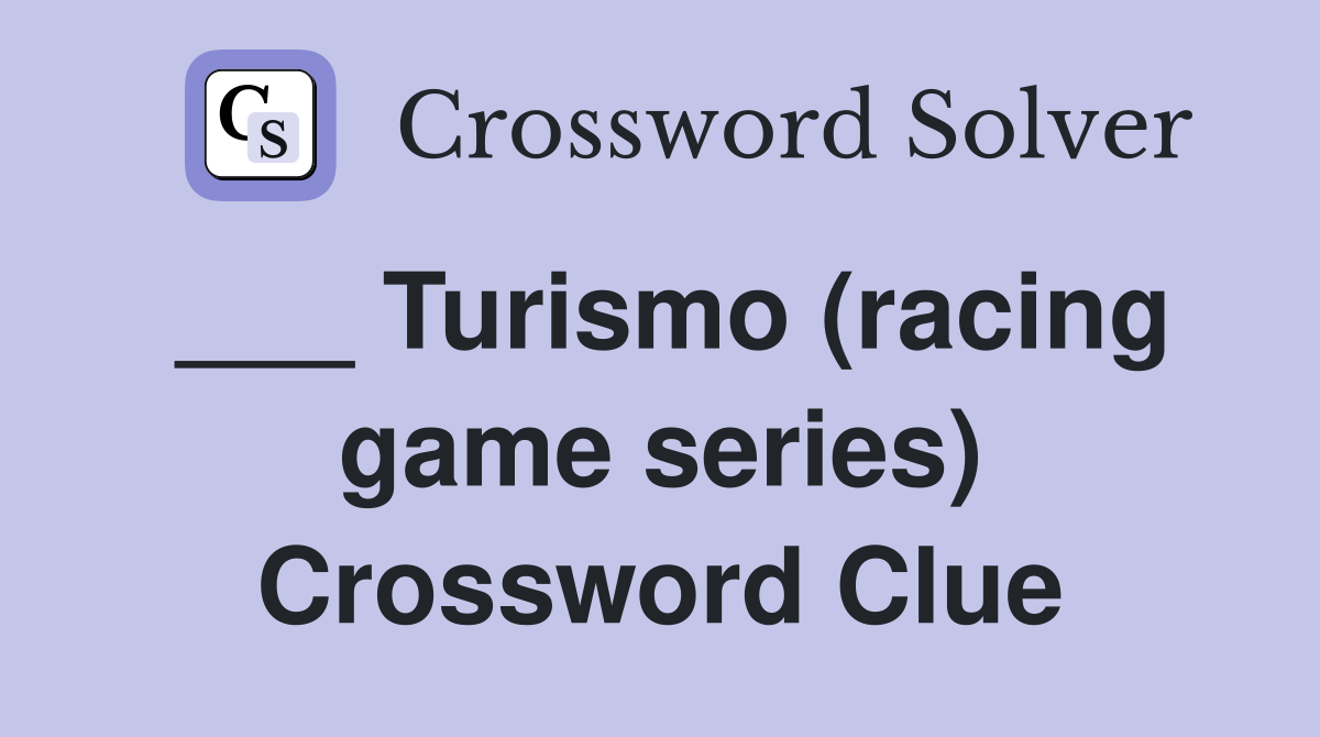 ___ Turismo (racing game series) Crossword Clue