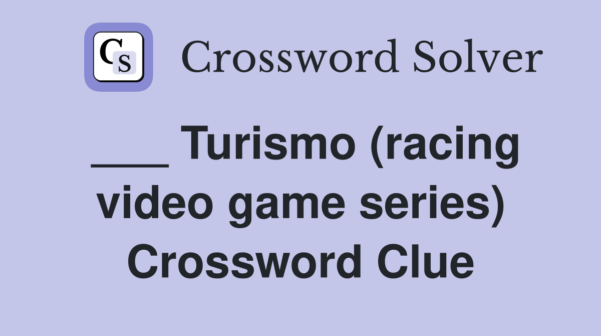 ___ Turismo (racing video game series) Crossword Clue