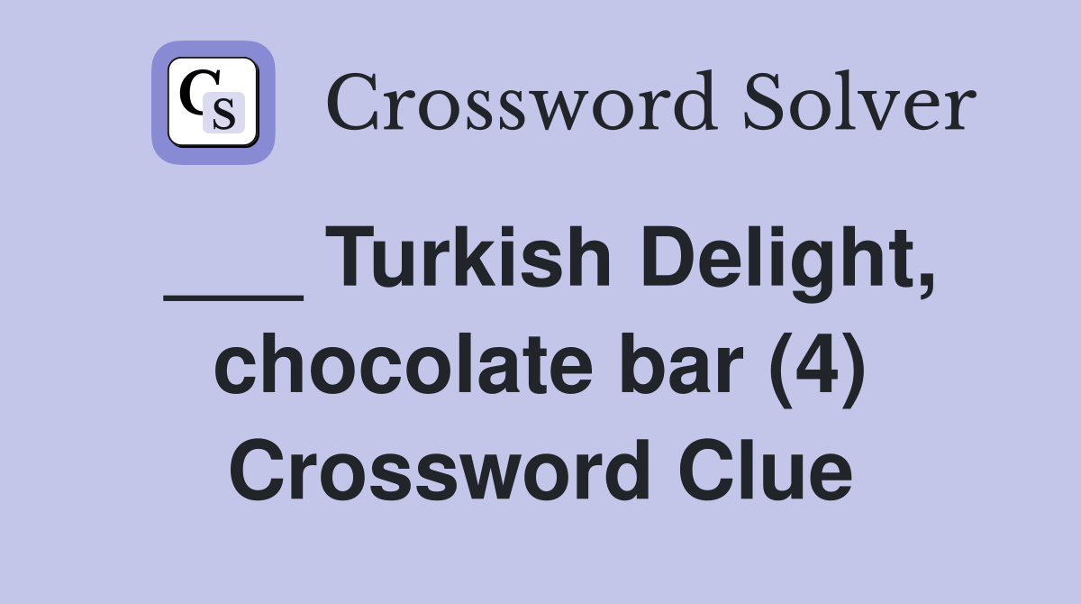 ___ Turkish Delight, chocolate bar (4) Crossword Clue