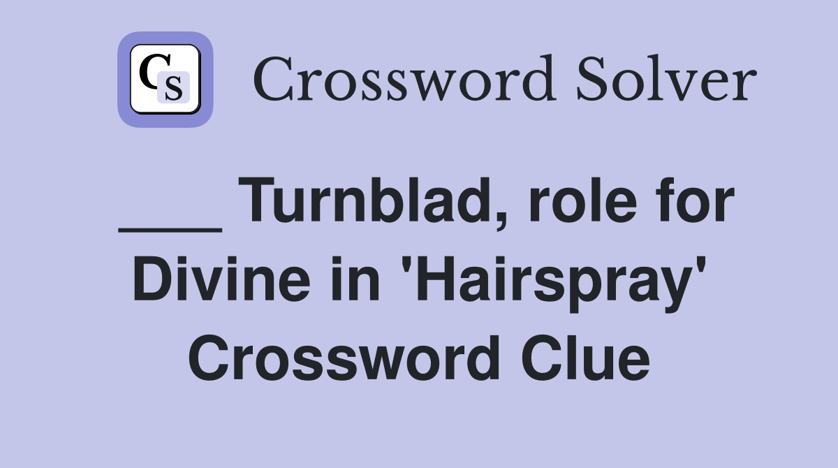 ___ Turnblad, role for Divine in 'Hairspray' Crossword Clue