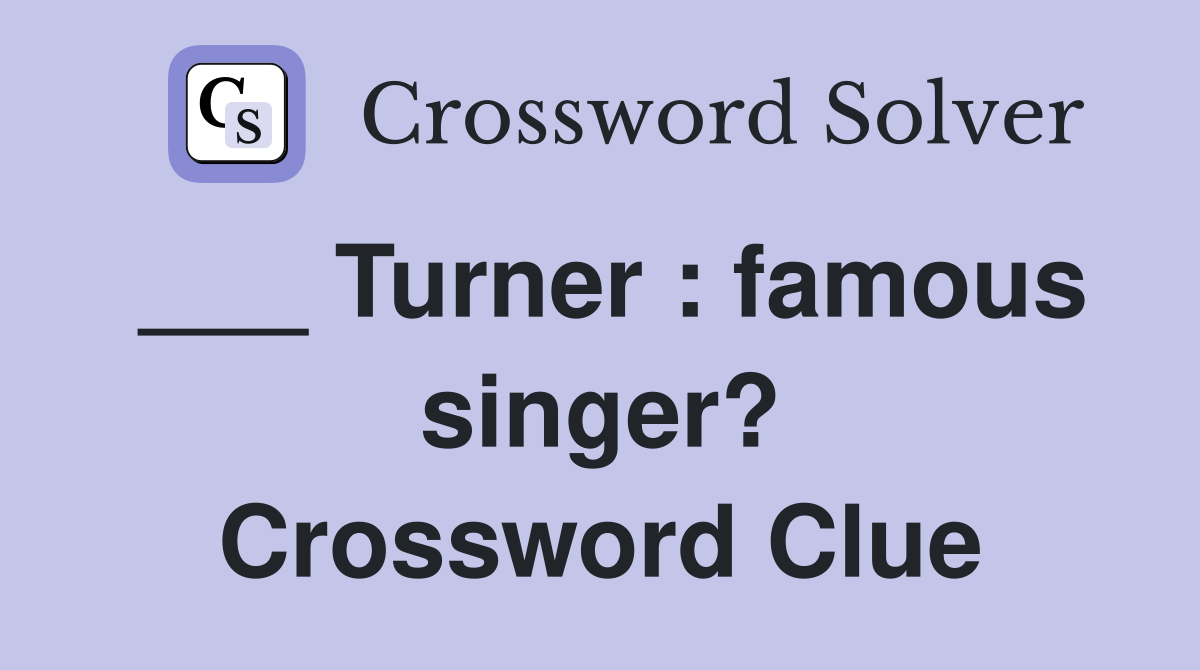 ___ Turner : famous singer? Crossword Clue