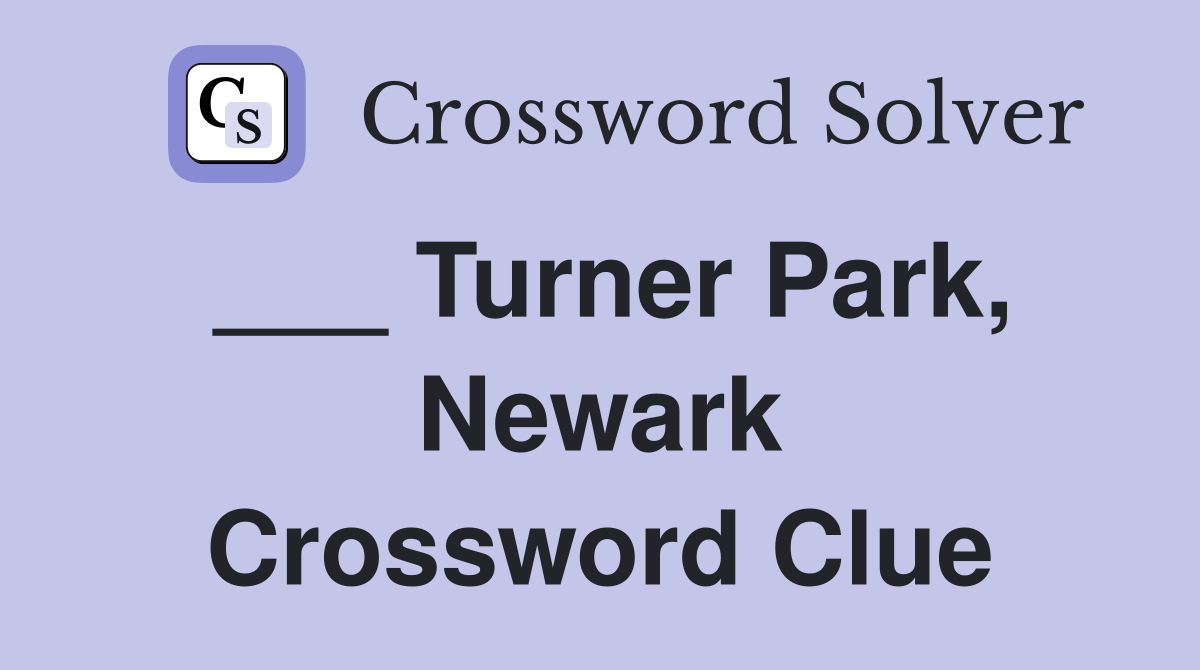 ___ Turner Park, Newark Crossword Clue