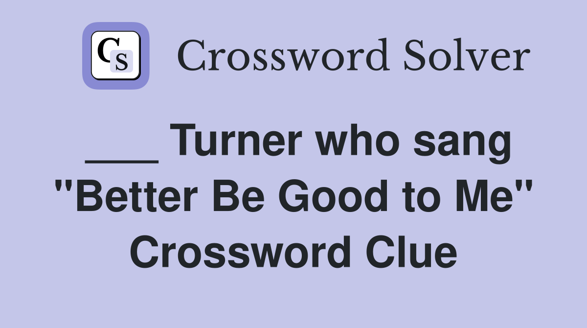___ Turner who sang "Better Be Good to Me" Crossword Clue