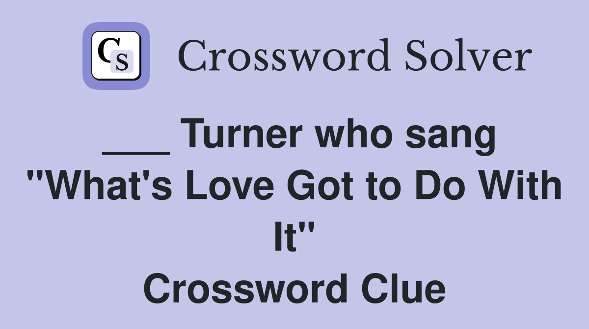___ Turner who sang "What's Love Got to Do With It" Crossword Clue