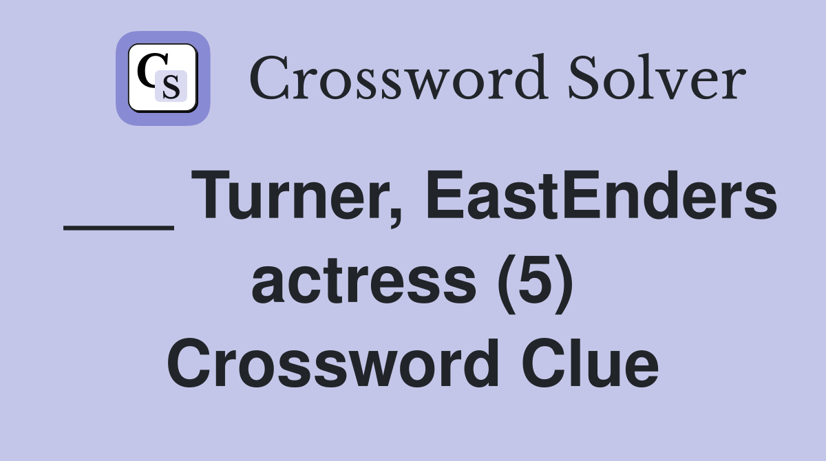 ___ Turner, EastEnders actress (5) Crossword Clue