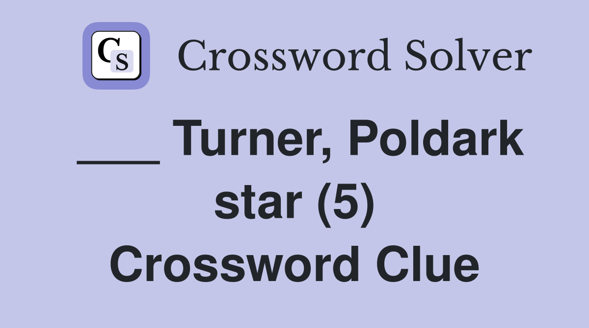 ___ Turner, Poldark star (5) Crossword Clue