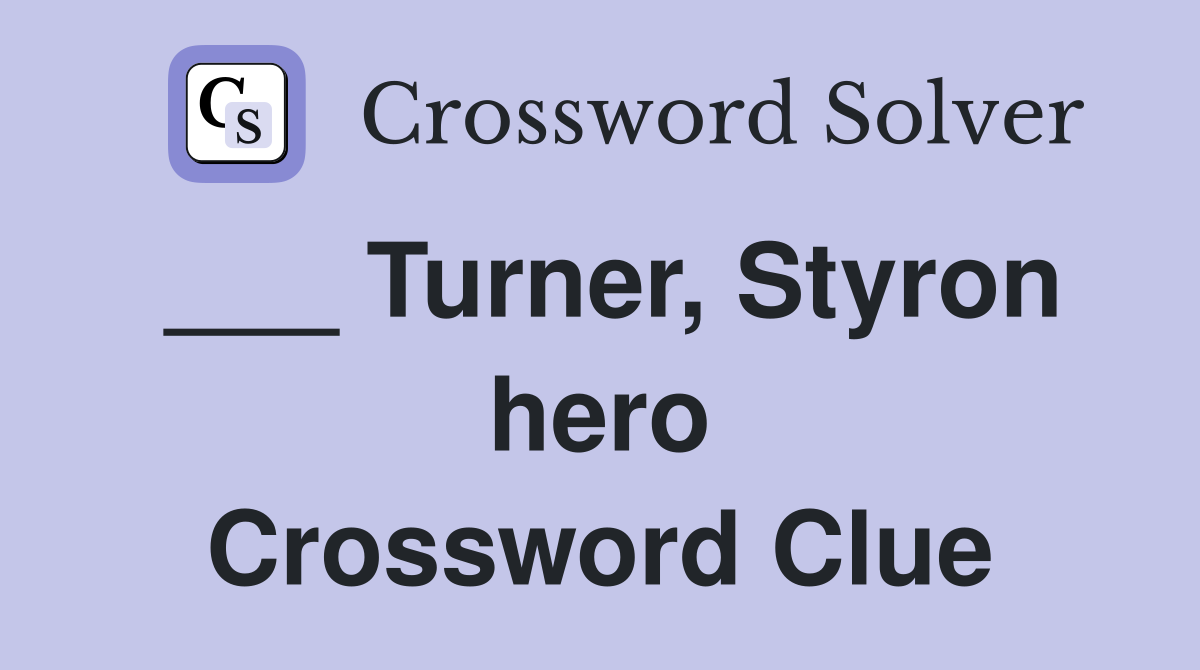 ___ Turner, Styron hero Crossword Clue