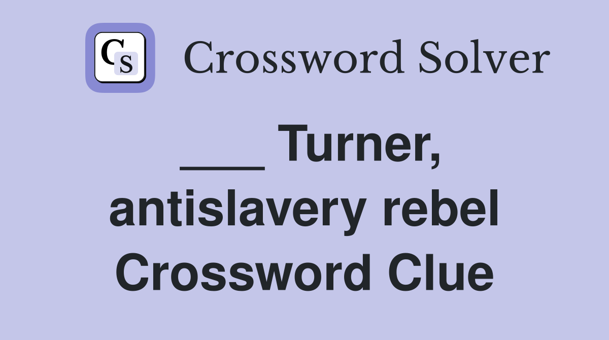 ___ Turner, antislavery rebel Crossword Clue