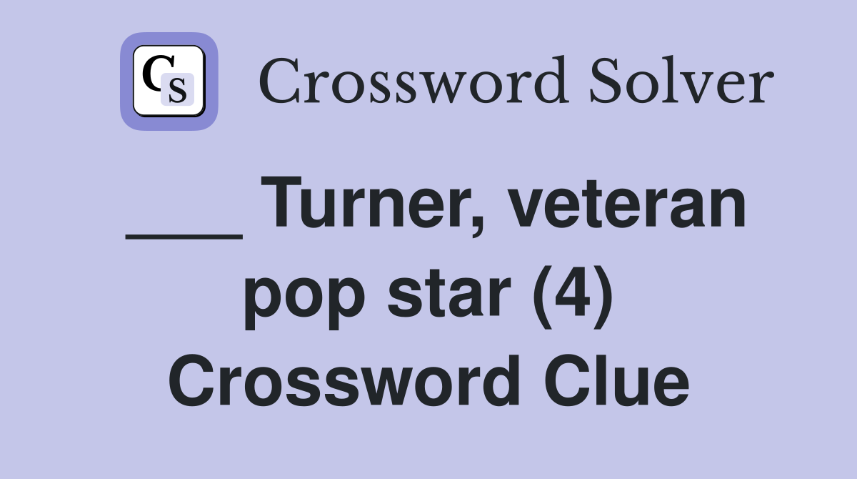 ___ Turner, veteran pop star (4) Crossword Clue