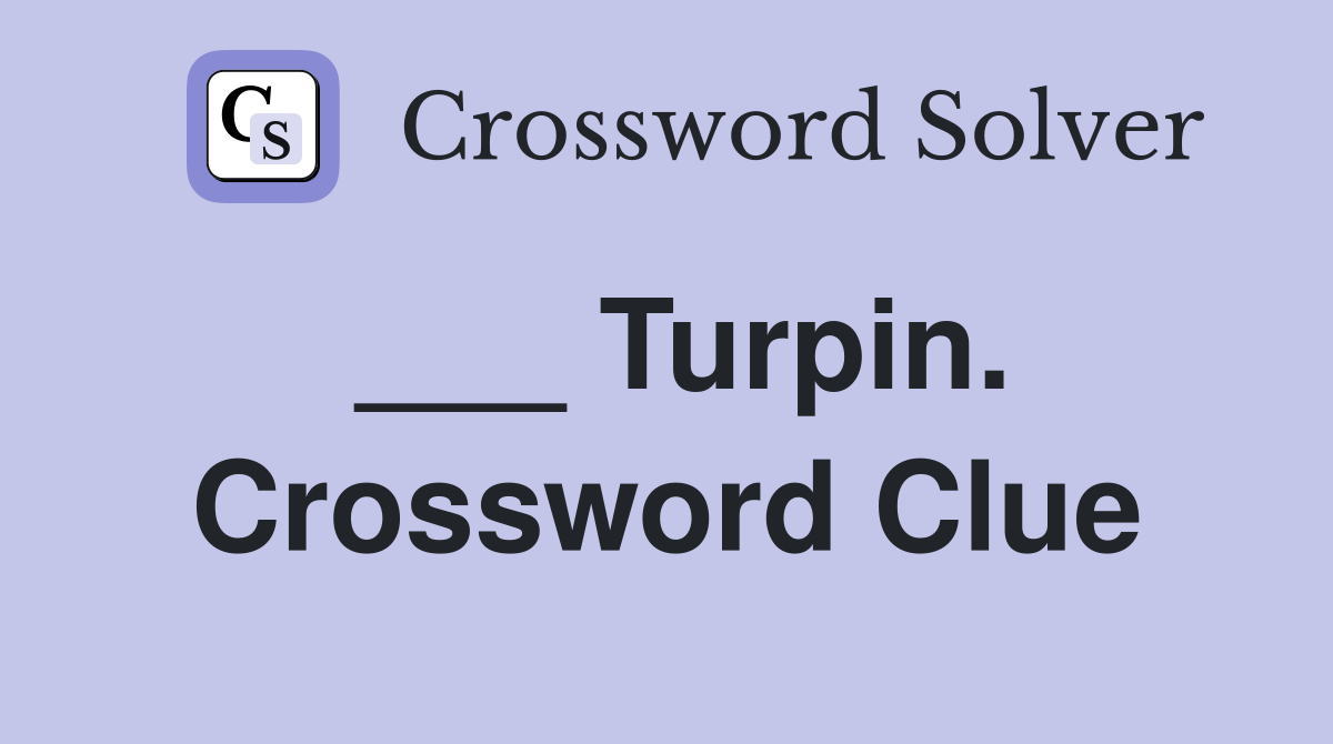 ___ Turpin. Crossword Clue