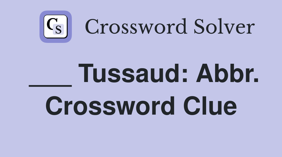 ___ Tussaud: Abbr. Crossword Clue