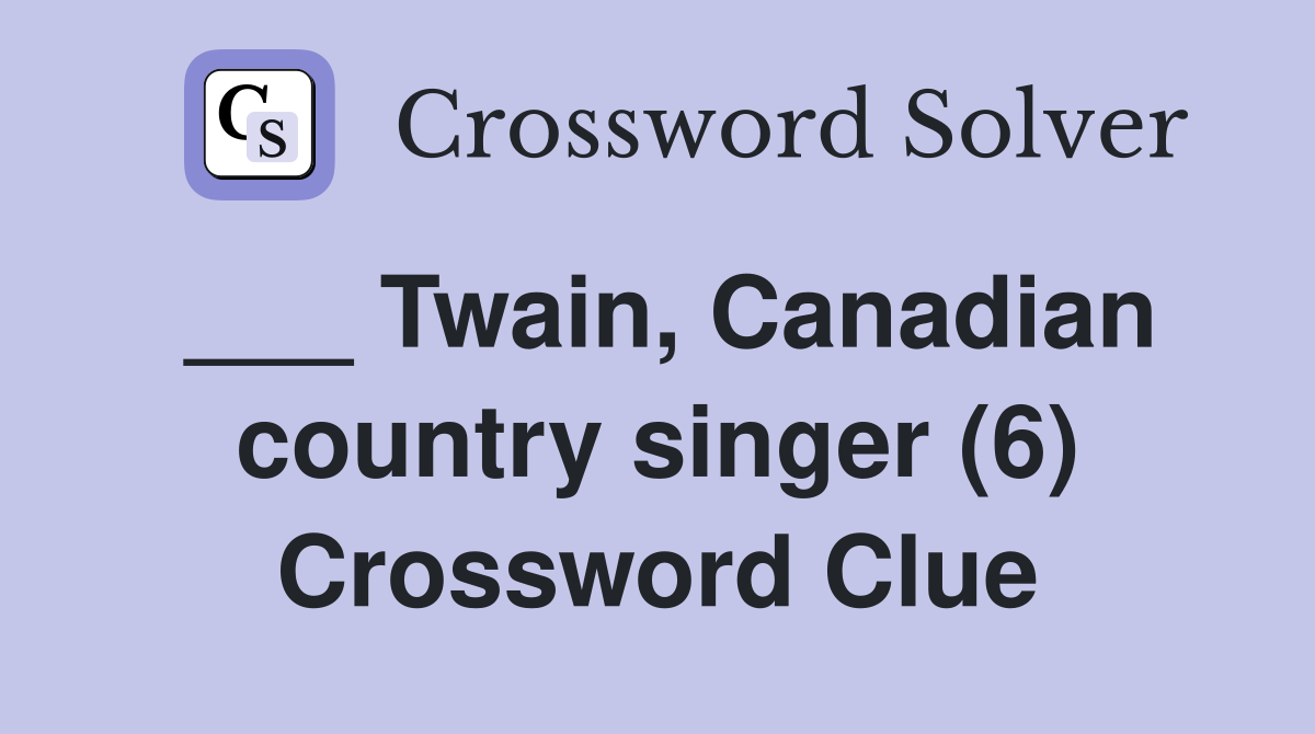 ___ Twain, Canadian country singer (6) Crossword Clue