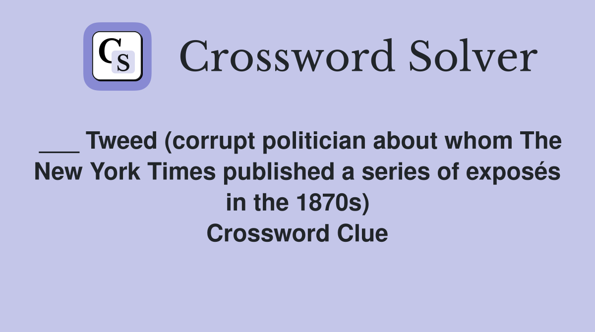 ___ Tweed (corrupt politician about whom The New York Times published a series of exposés in the 1870s) Crossword Clue