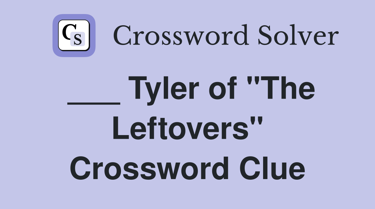 ___ Tyler of "The Leftovers" Crossword Clue