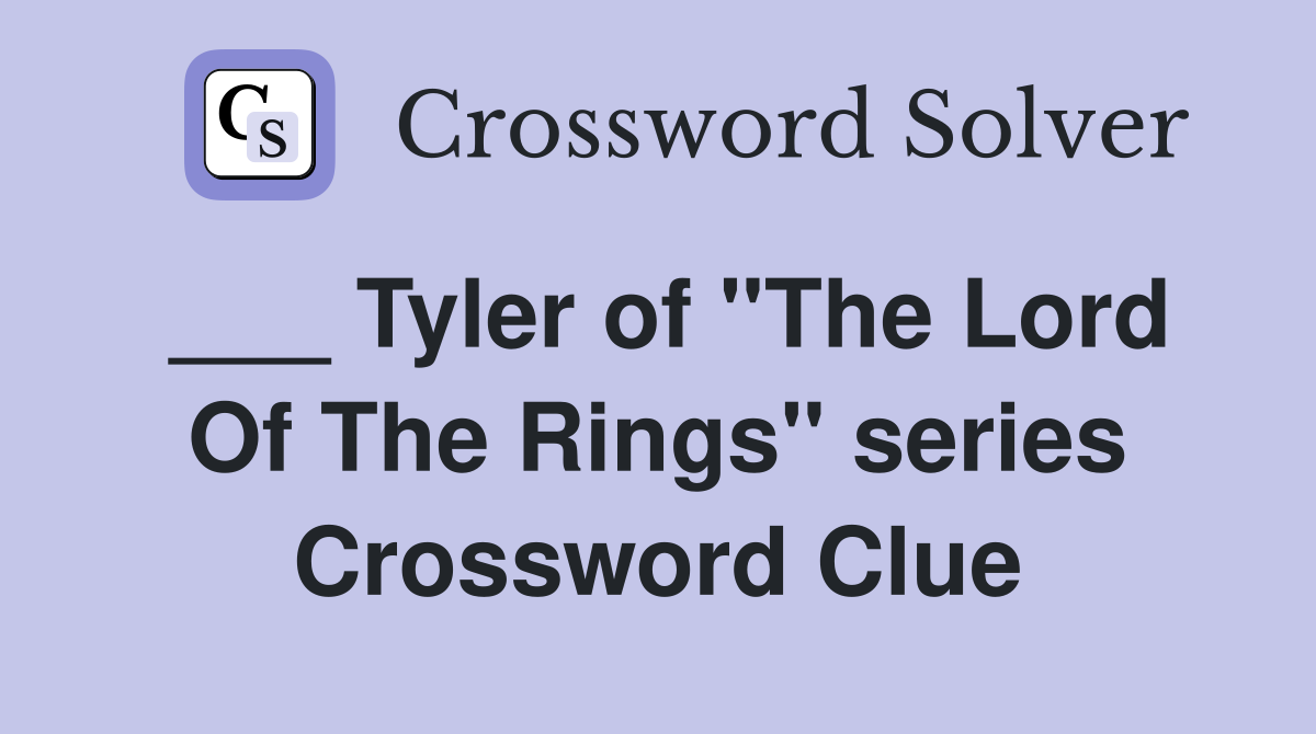 ___ Tyler of "The Lord Of The Rings" series Crossword Clue