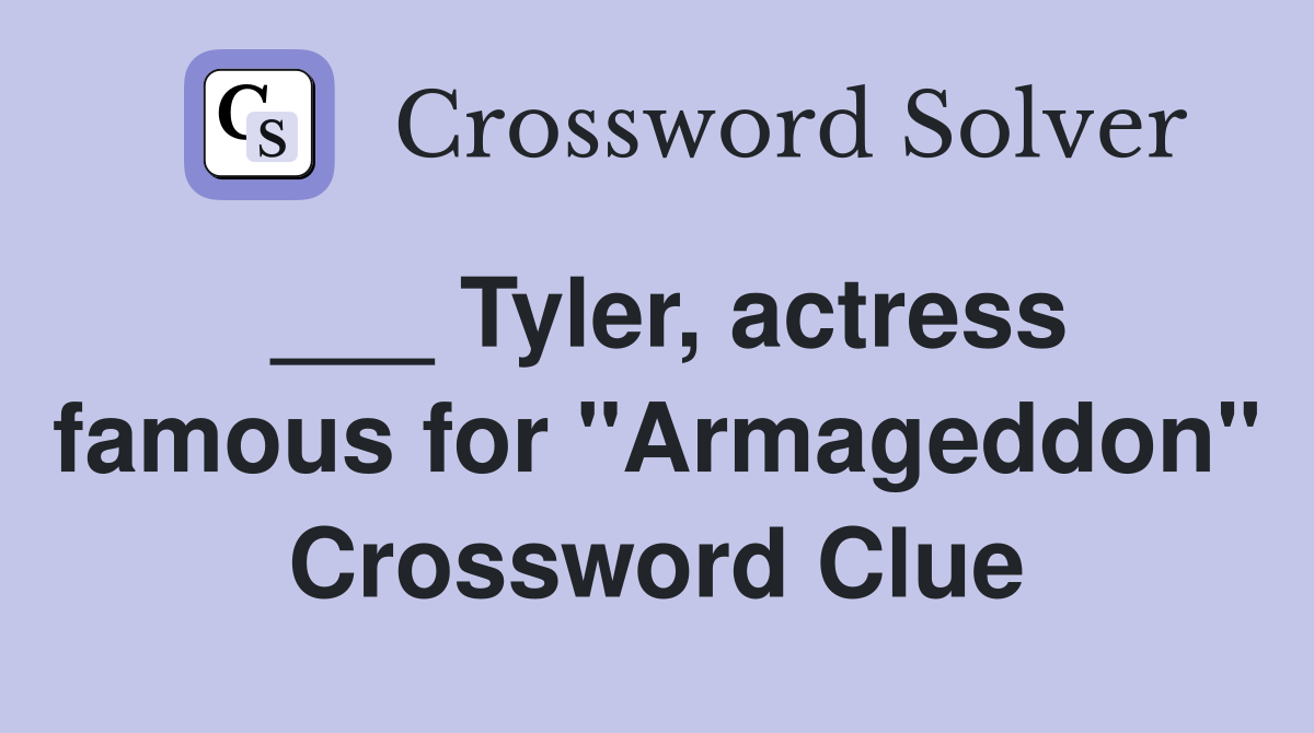 ___ Tyler, actress famous for "Armageddon" Crossword Clue