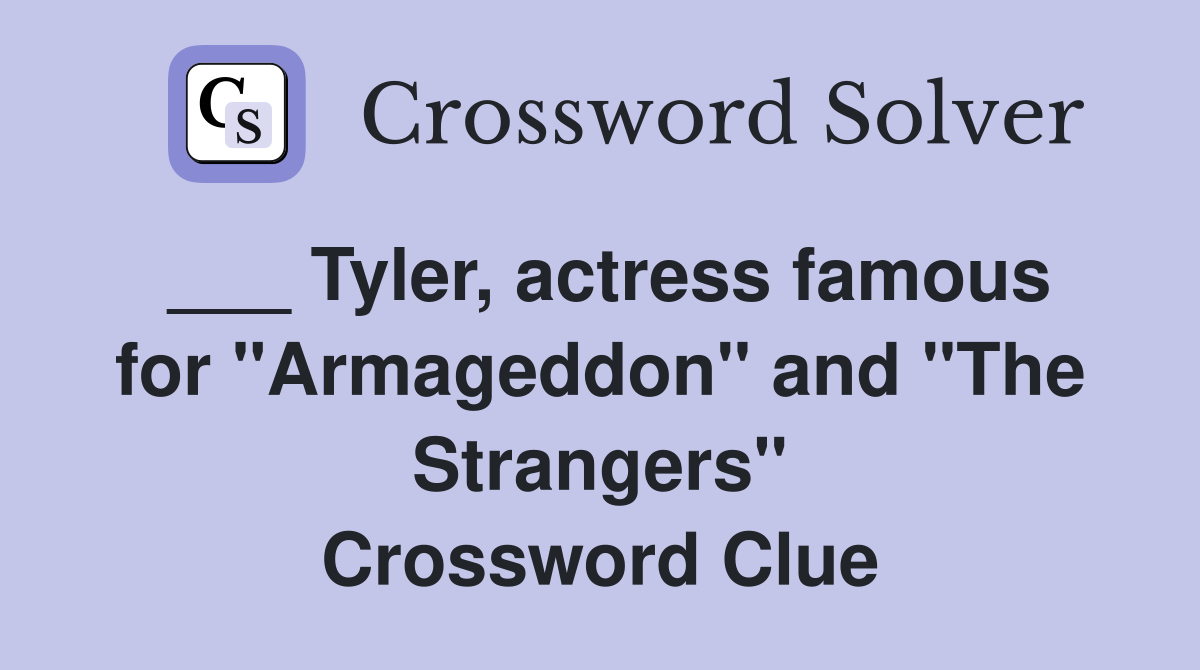 ___ Tyler, actress famous for "Armageddon" and "The Strangers" Crossword Clue