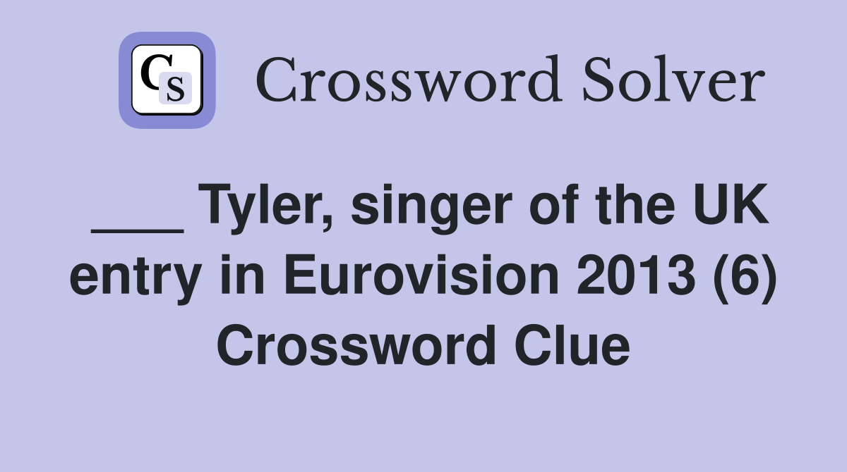 ___ Tyler, singer of the UK entry in Eurovision 2013 (6) Crossword Clue