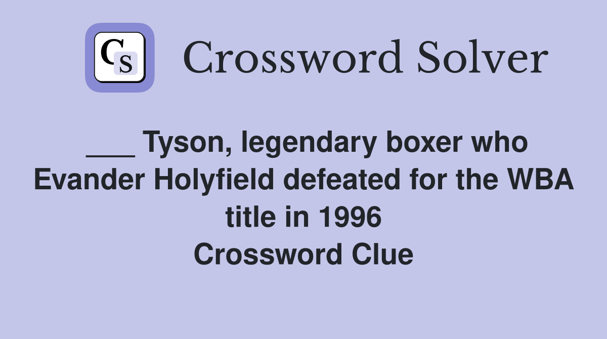 ___ Tyson, legendary boxer who Evander Holyfield defeated for the WBA title in 1996 Crossword Clue