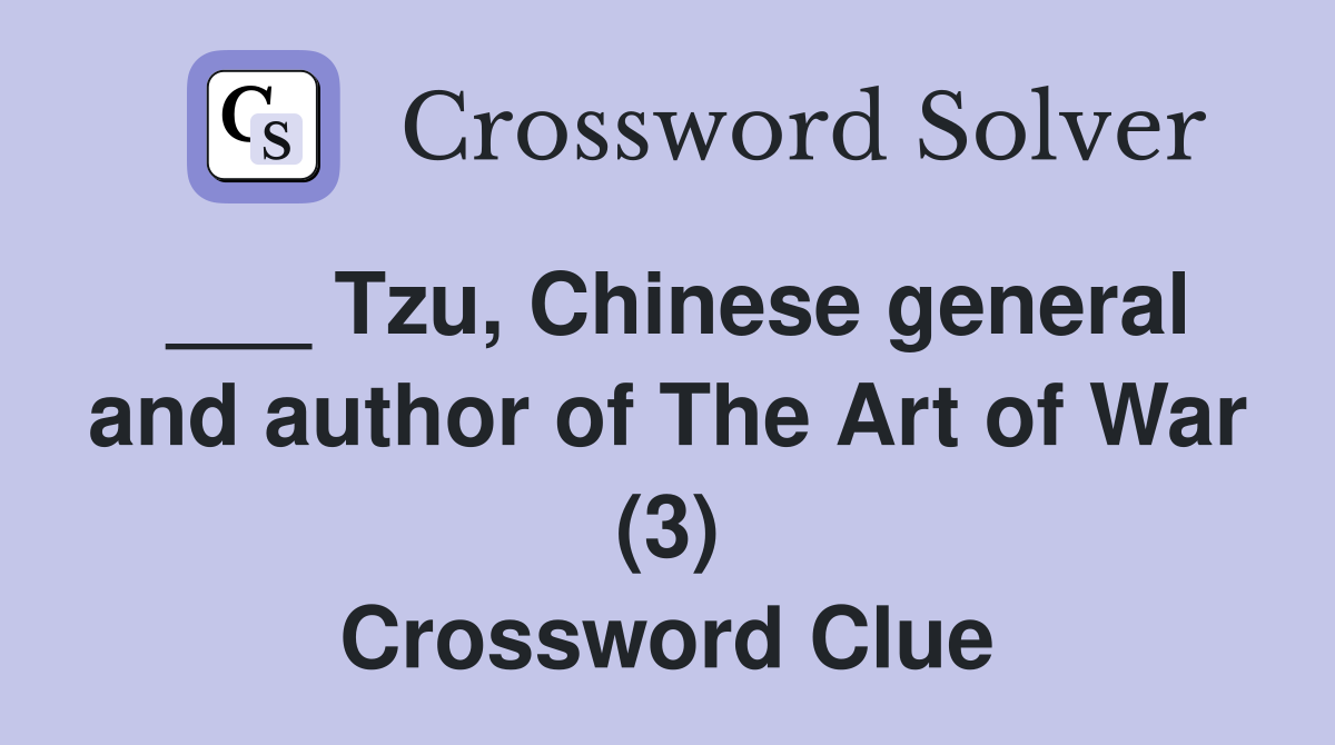 ___ Tzu, Chinese general and author of The Art of War (3) Crossword Clue