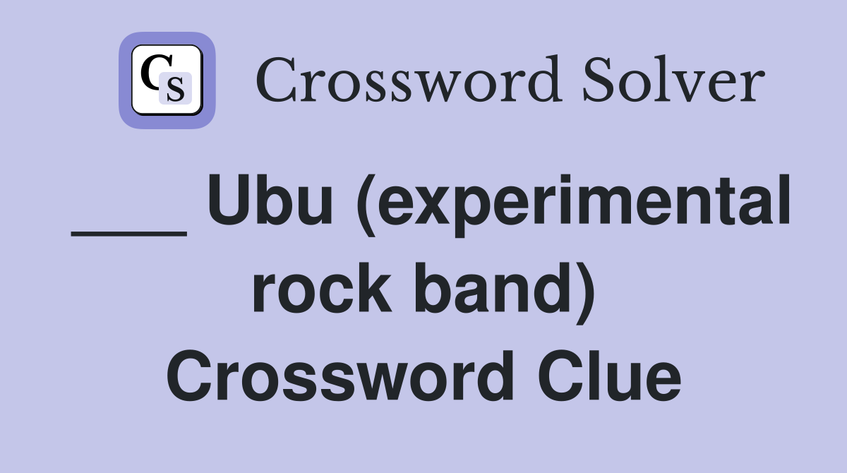 ___ Ubu (experimental rock band) Crossword Clue